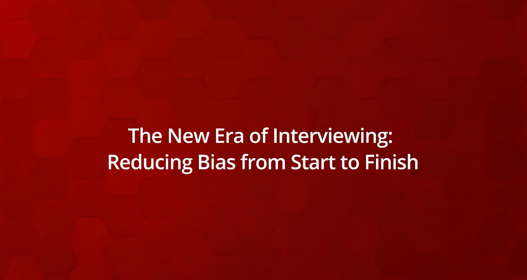 The New Era of Interviewing: Reducing Bias from Start to Finish