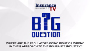 Where are the regulators going right or wrong in their approach to the insurance industry?