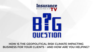 How is the geopolitical risk climate impacting business for your clients?