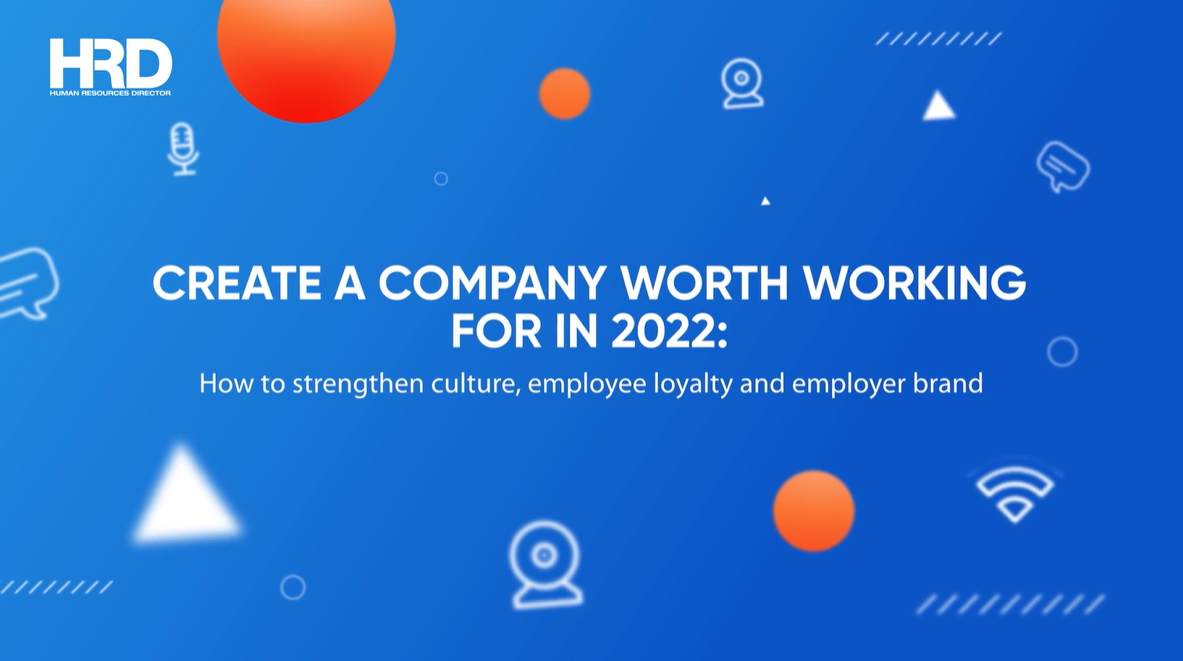 Create a Company Worth Working for in 2022: How to strengthen culture, loyalty and brand